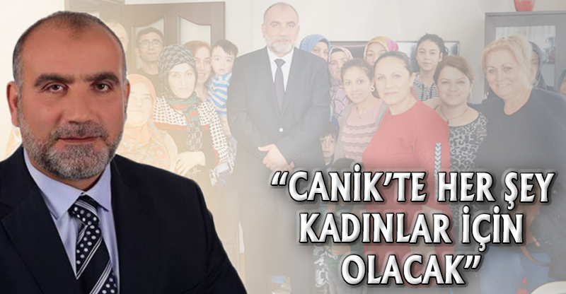 "CANİK’TE HER ŞEY KADINLAR İÇİN OLACAK"