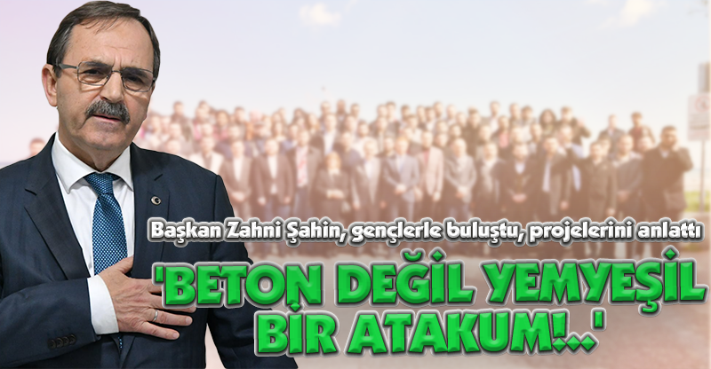 'BETON DEĞİL YEMYEŞİL   BİR ATAKUM!..'
