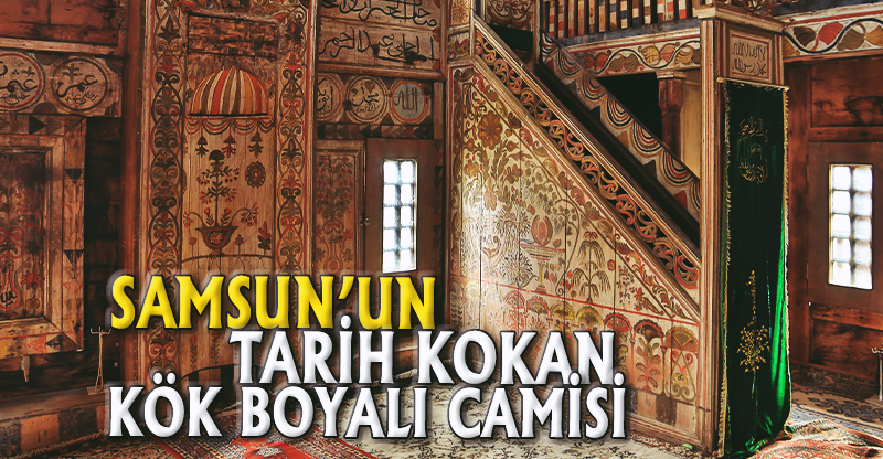 SAMSUN'UN TARİH KOKAN KÖK BOYALI CAMİSİ