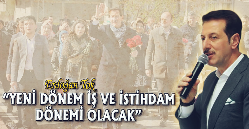 "YENİ DÖNEM İŞ VE İSTİHDAM DÖNEMİ OLACAK"
