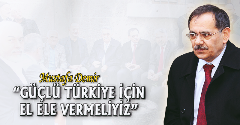 "GÜÇLÜ TÜRKİYE İÇİN EL ELE VERMELİYİZ"