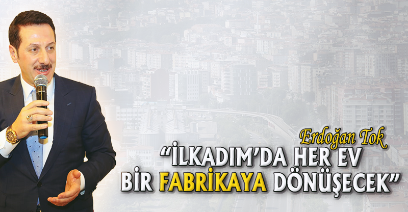 "İLKADIM’DA HER EV BİR FABRİKAYA DÖNÜŞECEK"