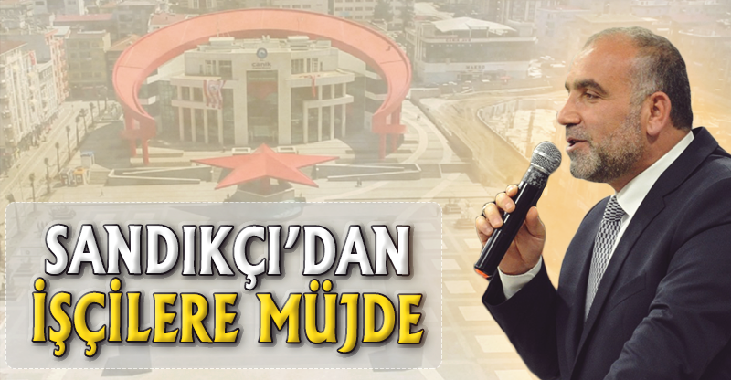 SANDIKÇIDAN İŞÇİLERE MÜJDE
