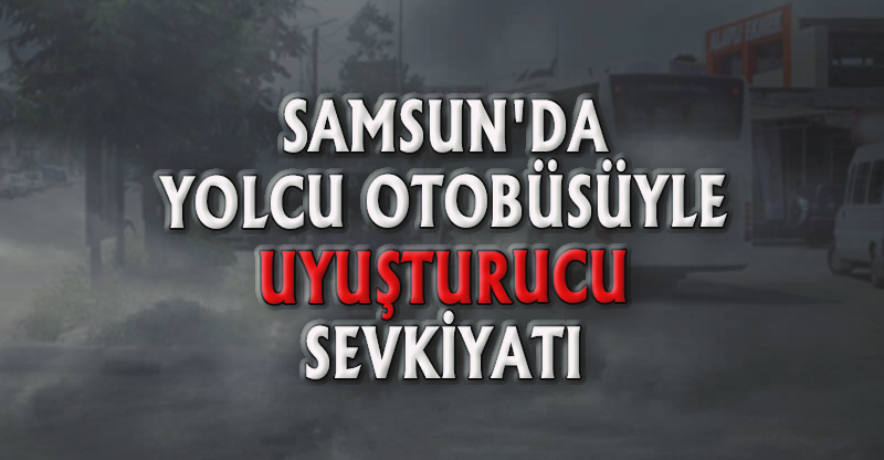 YOLCU OTOBÜSÜYLE UYUŞTURUCU SEVKİYATI