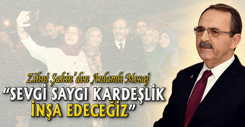 "SEVGİ SAYGI KARDEŞLİK İNŞA EDECEĞİZ"