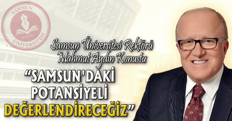 "SAMSUN'DAKİ POTANSİYELİ DEĞERLENDİRECEĞİZ"