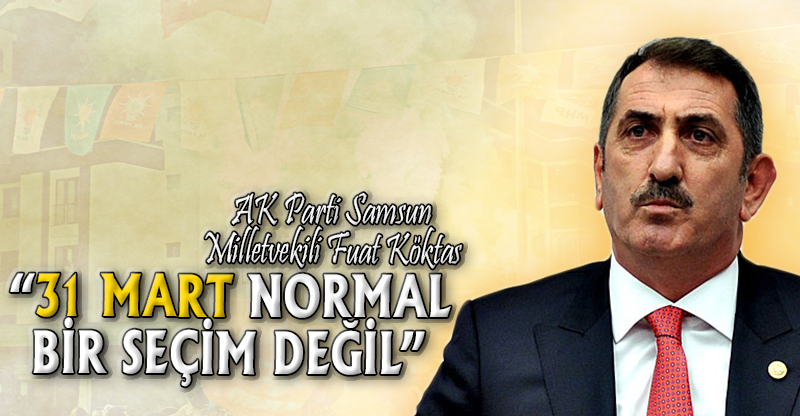 "31 MART NORMAL BİR SEÇİM DEĞİL"