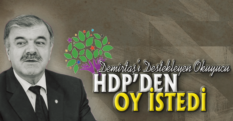DEMİRTAŞ'I DESTEKLEYEN OKUYUCU, HDP'DEN OY İSTEDİ