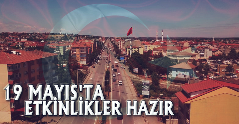 19 MAYIS'TA ETKİNLİKLER HAZIR