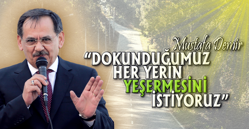 "DOKUNDUĞUMUZ HER YERİN YEŞERMESİNİ İSTİYORUZ"