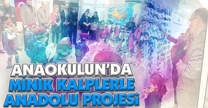 ANAOKULUN’DA MİNİK KALPLERLE ANADOLU PROJES