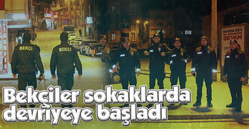 Bekçiler sokaklarda devriyeye başladı