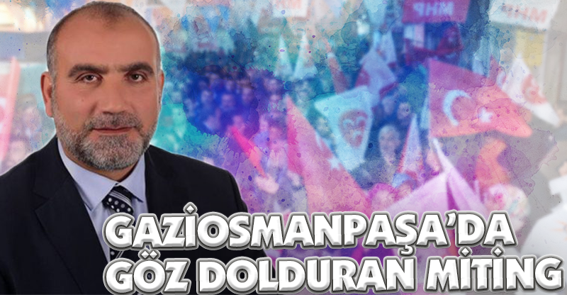 GAZİOSMANPAŞA’DA GÖZ DOLDURAN MİTİNG