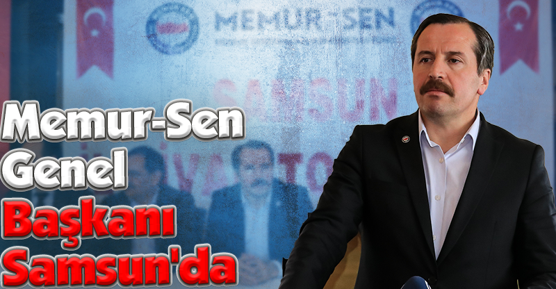 Memur-Sen Genel Başkanı Samsun'daydı