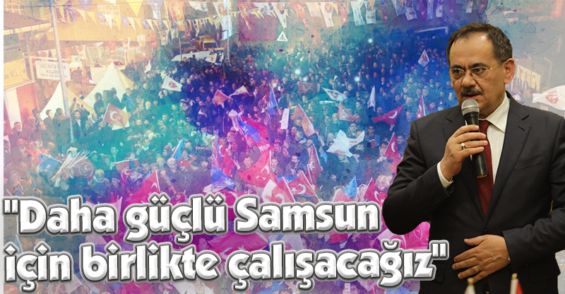 "Daha güçlü Samsun için birlikte çalışacağız"