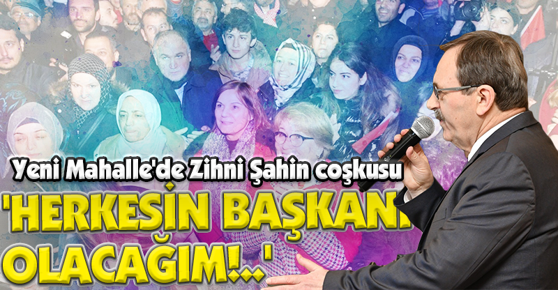 'HERKESİN BAŞKANI OLACAĞIM!..'