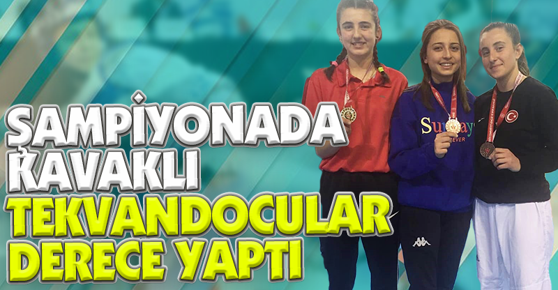 ŞAMPİYONADA KAVAKLI TEKVANDOCULAR DERECE ALDI