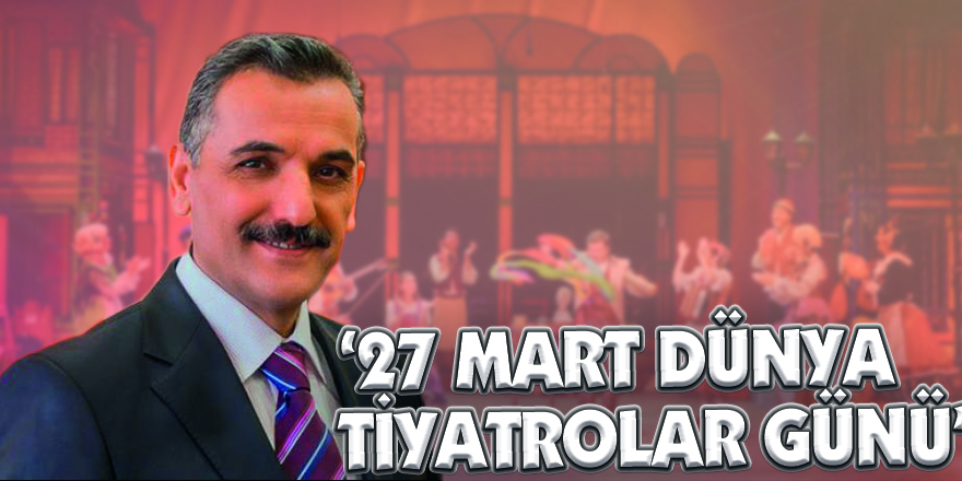 SAYIN OSMAN KAYMAK’IN  ‘27 MART DÜNYA TİYATROLAR GÜNÜ’  KUTLAMA MESAJI