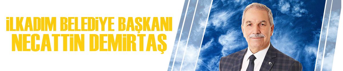 İLKADIM BELEDİYE BAŞKANI NECATTİN DEMİRTAŞ