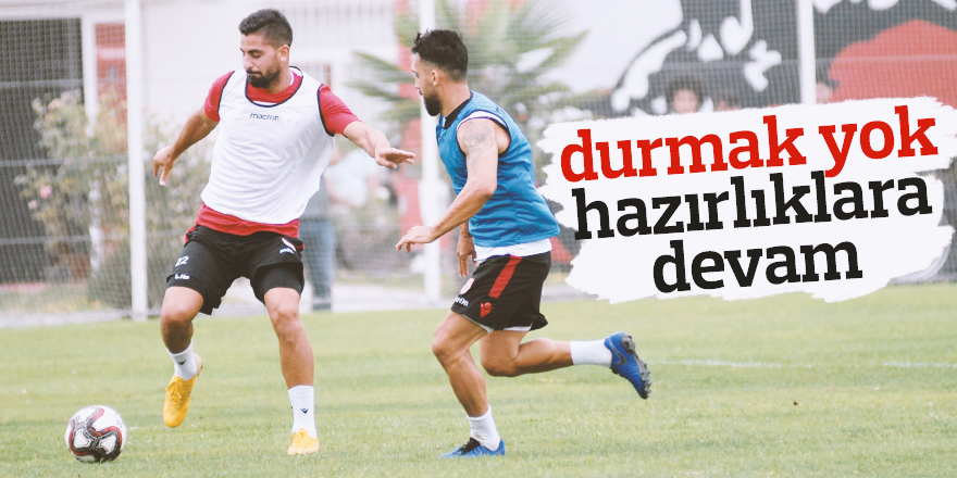 DURMAK YOK HAZIRLIKLARA DEVAM