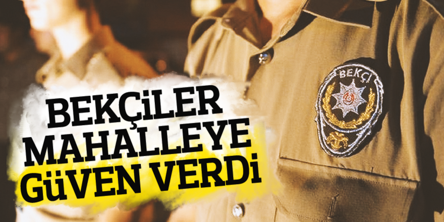 BEKÇİLER MAHALLEYE GÜVEN VERDİ