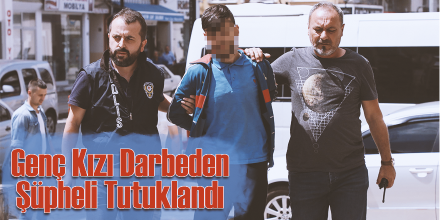 Genç Kızı Darbeden Şüpheli Tutuklandı