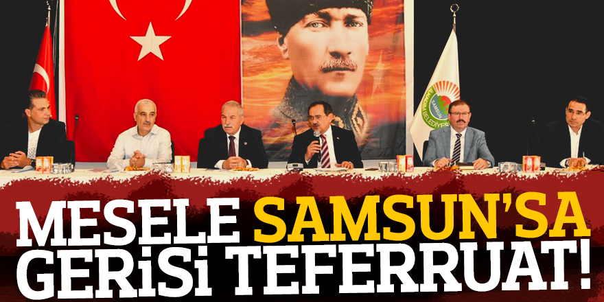 MESELE SAMSUN'SA GERİSİ TEFERRUAT!