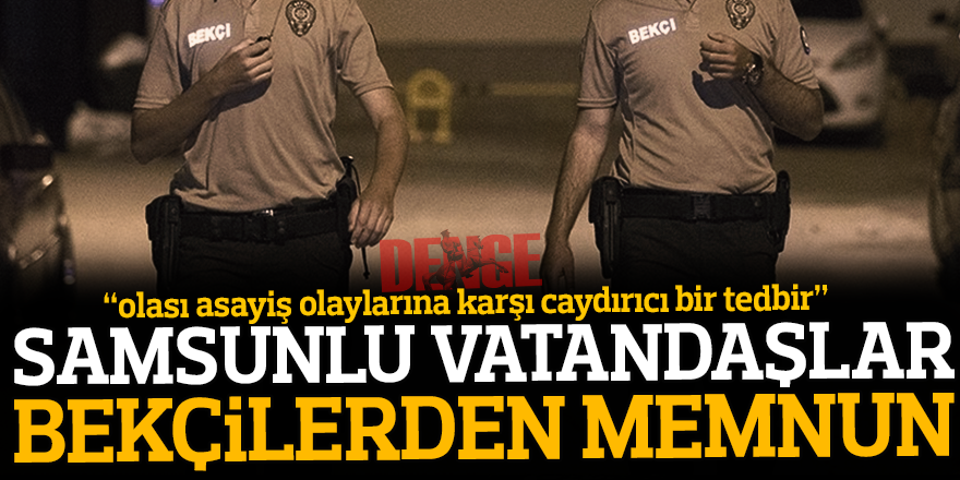 SAMSUNLU VATANDAŞLAR BEKÇİLERDEN MEMNUN