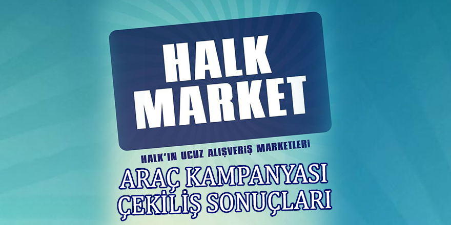 HALK MARKET ARAÇ KAMPANYASI ÇEKİLİŞ SONUÇLARI