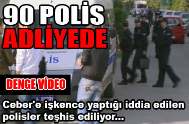 Ceber'e işkence yaptığı iddia edilen polisler teşhis ediliyor