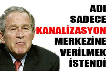Bush'un adı anılmayacak ...