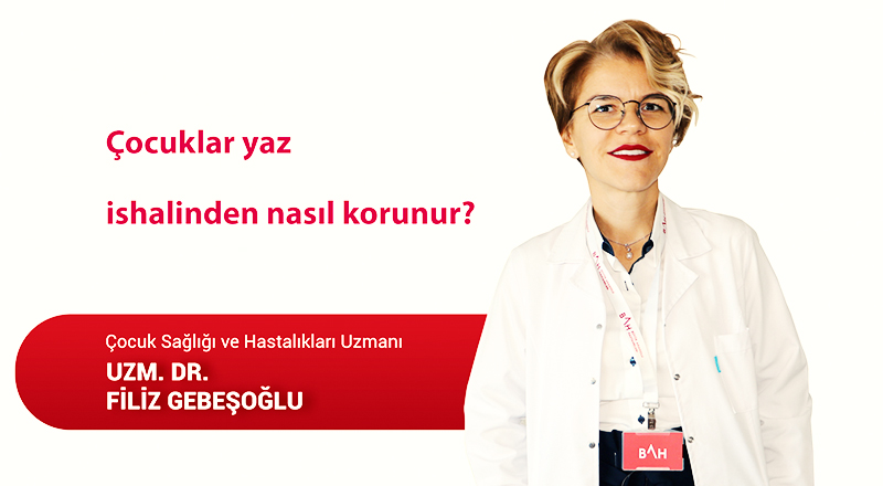 ÇOCUKLAR YAZ İSHALİNDEN NASIL KORUNUR ?