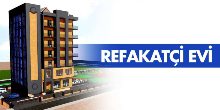 İLKADIM'A HASTA VE REFAKATÇİ EVİ KAZANDIRILACAK