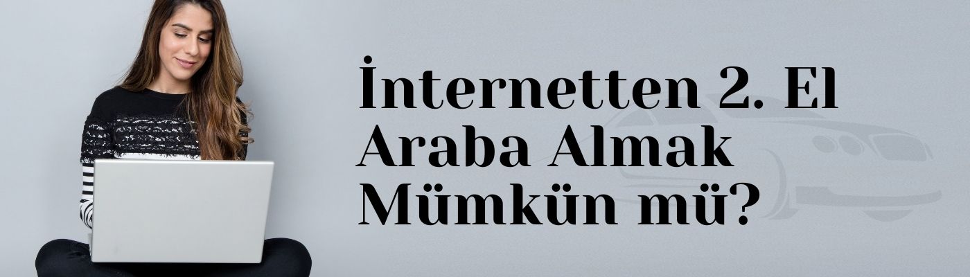 İnternetten 2. El Araba Almak Mümkün mü? 