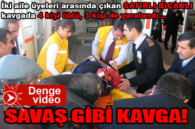Savaş gibi kavga: 4 ölü, 3 yaralı ...
