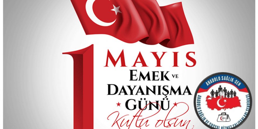 1 MAYIS EMEK VE DAYANIŞMA BAYRAMI KUTLU OLSUN