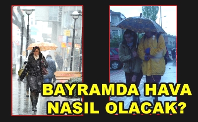 Bayram soğuk ve yağışlı geçecek...