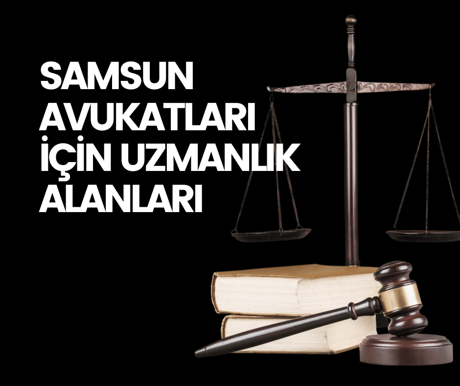 Samsun Avukatları İçin Güncel Çalışma Alanları