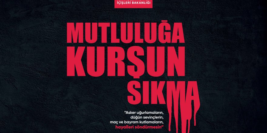 “MUTLULUĞA KURŞUN SIKMA”