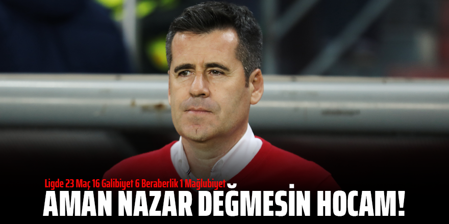 AMAN NAZAR DEĞMESİN HOCAM!