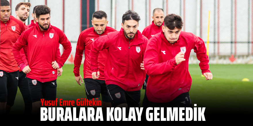 GÜLTEKİN: BURALARA KOLAY GELMEDİK