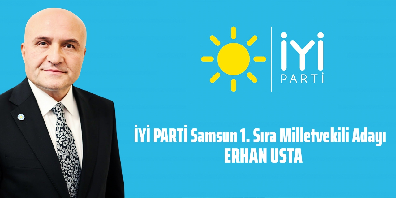 İYİ PARTİ Samsun Milletvekili Adayı Erhan Usta kimdir?