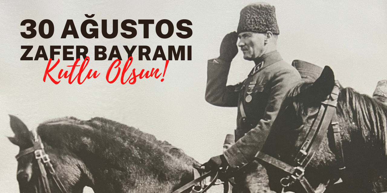 30 Ağustos Zafer Bayramı Kutlu Olsun!