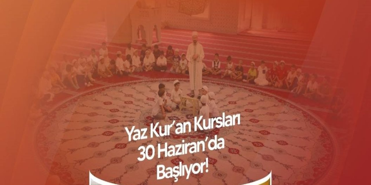 Yaz Kur’an Kursları 30 Haziran’da başlıyor!