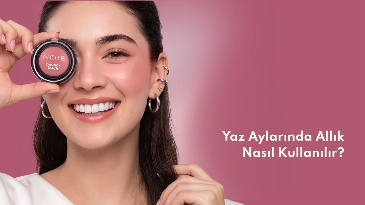 Yaz Aylarında Allık Nasıl Kullanılır? Doğal ve Canlı Görünüm İçin İpuçları