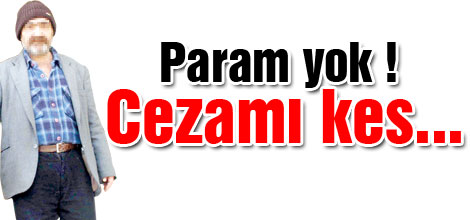 Para cezası yerine hapis cezasına razıydı