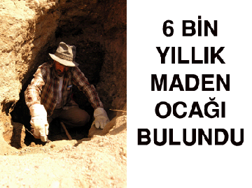 6 bin yıllık maden ocağı bulundu