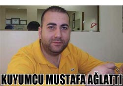 Kuyumcu Mustafa ağlattı
