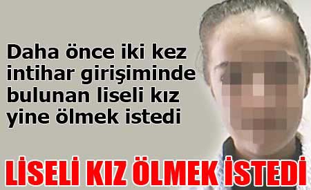 Liseli kız yine ölmek istedi