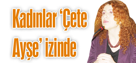 Kadınlar 'Çete Ayşe' izinde